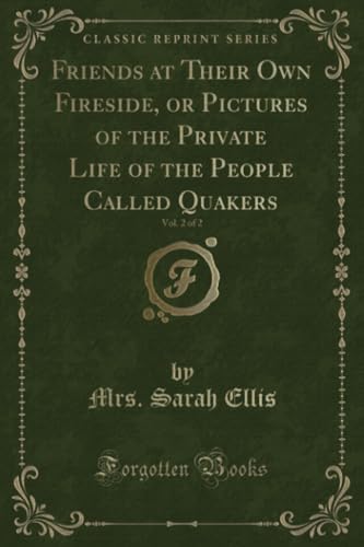 Stock image for Friends at Their Own Fireside, or Pictures of the Private Life of the People Called Quakers, Vol 2 of 2 Classic Reprint for sale by PBShop.store US