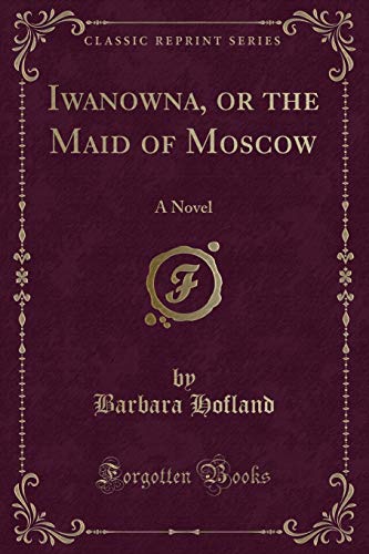 Stock image for Iwanowna, or the Maid of Moscow A Novel Classic Reprint for sale by PBShop.store US