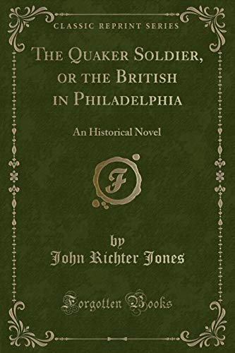 Stock image for The Quaker Soldier, or the British in Philadelphia An Historical Novel Classic Reprint for sale by PBShop.store US