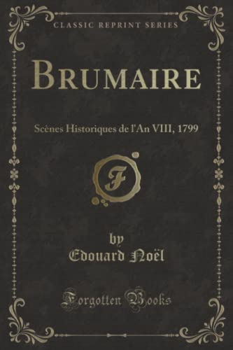 Stock image for Brumaire: Scnes Historiques de l'An VIII, 1799 (Classic Reprint) for sale by Revaluation Books