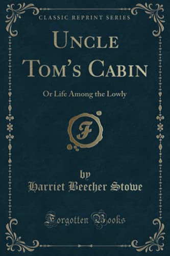 9781334501203: Uncle Tom's Cabin: Or Life Among the Lowly (Classic Reprint)