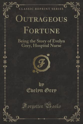 Stock image for Outrageous Fortune Being the Story of Evelyn Grey, Hospital Nurse Classic Reprint for sale by PBShop.store US