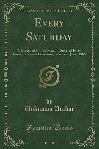 9781334513817: Every Saturday, Vol. 1: A Journal of Choice Reading Selected From Foreign Current Literature; January to June, 1866 (Classic Reprint)