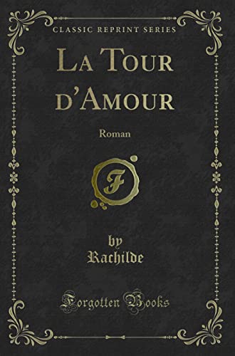 9781334519208: La Tour d'Amour: Roman (Classic Reprint)