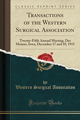 Stock image for Transactions of the Western Surgical Association TwentyFifth Annual Meeting, Des Moines, Iowa, December 17 and 18, 1915 Classic Reprint for sale by PBShop.store US