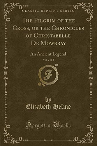 Beispielbild fr The Pilgrim of the Cross, or the Chronicles of Christabelle De Mowbray, Vol 2 of 4 An Ancient Legend Classic Reprint zum Verkauf von PBShop.store US