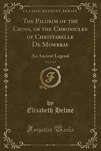9781334555923: The Pilgrim of the Cross, or the Chronicles of Christabelle De Mowbray, Vol. 2 of 4: An Ancient Legend (Classic Reprint)