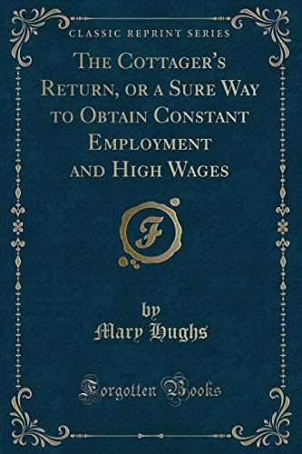 Stock image for The Cottager's Return, or a Sure Way to Obtain Constant Employment and High Wages Classic Reprint for sale by PBShop.store US