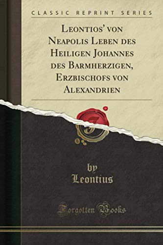 9781334567902: Leontios' von Neapolis Leben des Heiligen Johannes des Barmherzigen, Erzbischofs von Alexandrien (Classic Reprint)