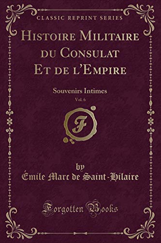 9781334575389: Histoire Militaire du Consulat Et de l'Empire, Vol. 6: Souvenirs Intimes (Classic Reprint)