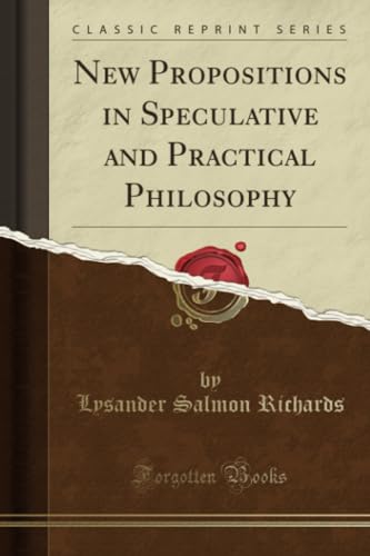 Beispielbild fr New Propositions in Speculative and Practical Philosophy Classic Reprint zum Verkauf von PBShop.store US