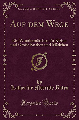 Stock image for Auf dem Wege Ein Wundermrchen fr Kleine und Groe Knaben und Mdchen Classic Reprint for sale by PBShop.store US