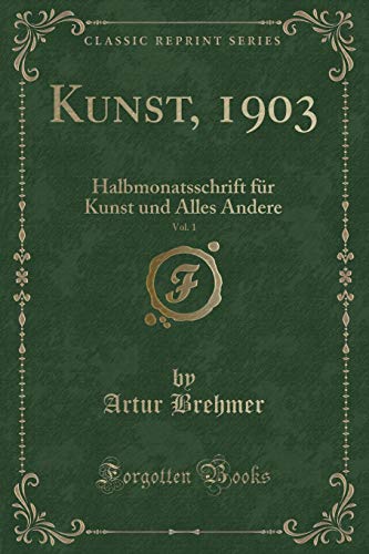 Imagen de archivo de Kunst, 1903, Vol. 1: Halbmonatsschrift für Kunst und Alles Andere a la venta por Forgotten Books