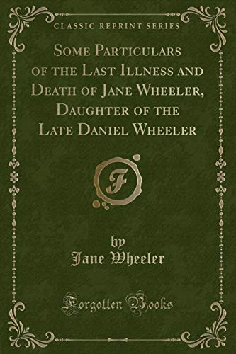 Beispielbild fr Some Particulars of the Last Illness and Death of Jane Wheeler, Daughter of the Late Daniel Wheeler Classic Reprint zum Verkauf von PBShop.store US