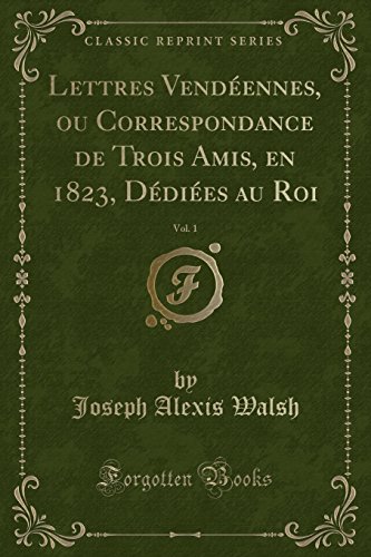 Imagen de archivo de Lettres Vendennes, ou Correspondance de Trois Amis, en 1823, Ddies au Roi, Vol 1 Classic Reprint a la venta por PBShop.store US