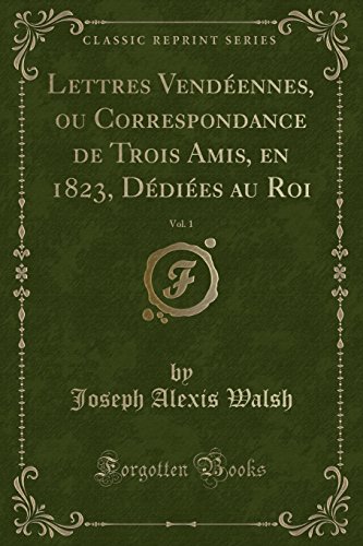 Stock image for Lettres Vendennes, ou Correspondance de Trois Amis, en 1823, Ddies au Roi, Vol 1 Classic Reprint for sale by PBShop.store US