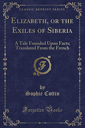 Beispielbild fr Elizabeth, or the Exiles of Siberia A Tale Founded Upon Facts Translated From the French Classic Reprint zum Verkauf von PBShop.store US