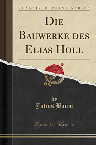 Imagen de archivo de Die Bauwerke des Elias Holl Classic Reprint a la venta por PBShop.store US