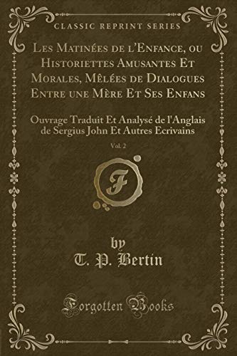 9781334626685: Les Matines de l'Enfance, ou Historiettes Amusantes Et Morales, Mles de Dialogues Entre une Mre Et Ses Enfans, Vol. 2: Ouvrage Traduit Et Analys ... Ecrivains (Classic Reprint) (French Edition)