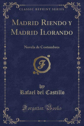 Imagen de archivo de Madrid Riendo y Madrid Ilorando: Novela de Costumbres (Classic Reprint) a la venta por Forgotten Books