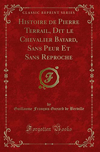 9781334643972: Histoire de Pierre Terrail, Dit le Chevalier Bayard, Sans Peur Et Sans Reproche (Classic Reprint)