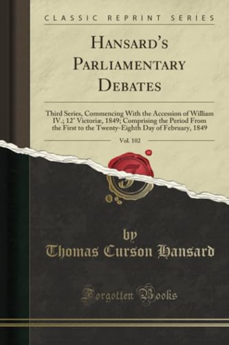 Beispielbild fr Hansard's Parliamentary Debates, Vol. 102 : Third Series, Commencing With the Accession of William IV.; 12 Victori, 1849; Comprising the Period From the First to the Twenty-Eighth Day of February, 1849 (Classic Reprint) zum Verkauf von Buchpark