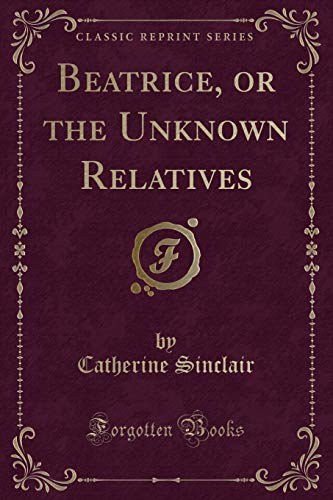 Beispielbild fr Beatrice, or the Unknown Relatives Classic Reprint zum Verkauf von PBShop.store US