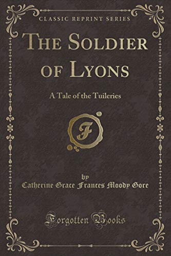 Imagen de archivo de The Soldier of Lyons A Tale of the Tuileries Classic Reprint a la venta por PBShop.store US