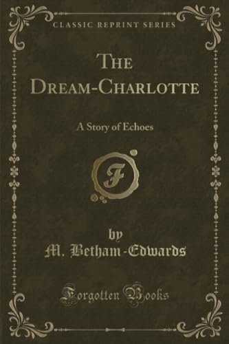 Stock image for The DreamCharlotte A Story of Echoes Classic Reprint for sale by PBShop.store US