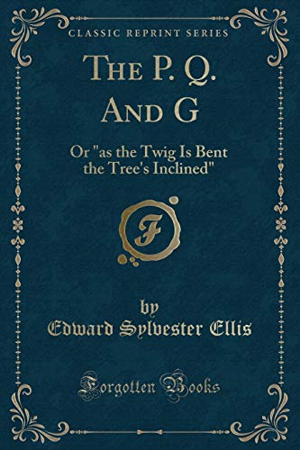 9781334730931: The P. Q. And G: Or "as the Twig Is Bent the Tree's Inclined" (Classic Reprint)