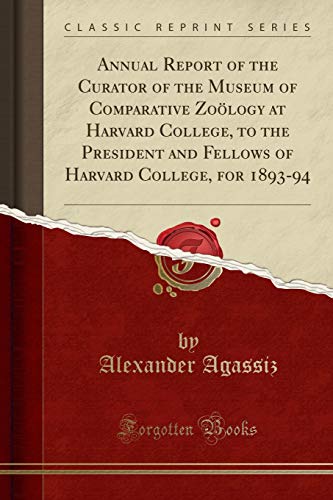 Stock image for Annual Report of the Curator of the Museum of Comparative Zology at Harvard College, to the President and Fellows of Harvard College, for 189394 Classic Reprint for sale by PBShop.store US