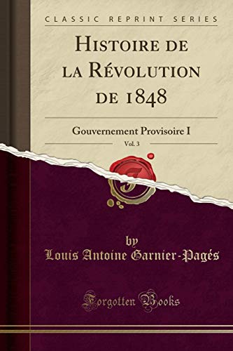 Beispielbild fr Histoire de la Rvolution de 1848, Vol. 3: Gouvernement Provisoire I (Classic Reprint) zum Verkauf von Revaluation Books