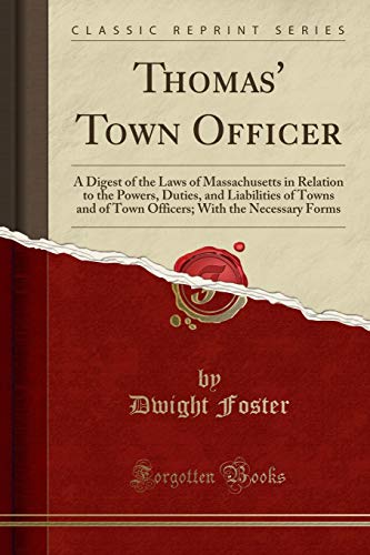 Stock image for Thomas' Town Officer A Digest of the Laws of Massachusetts in Relation to the Powers, Duties, and Liabilities of Towns and of Town Officers With the Necessary Forms Classic Reprint for sale by PBShop.store US