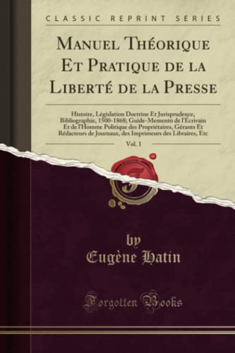 Imagen de archivo de Manuel Thorique Et Pratique de la Libert de la Presse, Vol 1 Histoire, Lgislation Doctrine Et Jurisprudence, Bibliographie, 15001868 Grants Et Rdacteurs de Journaux, de a la venta por PBShop.store US