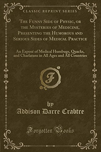 9781334768958: The Funny Side of Physic, or the Mysteries of Medicine, Presenting the Humorous and Serious Sides of Medical Practice: An Expos of Medical Humbugs, ... All Ages and All Countries (Classic Reprint)