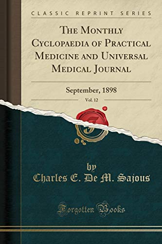 Imagen de archivo de The Monthly Cyclopaedia of Practical Medicine and Universal Medical Journal, Vol 12 September, 1898 Classic Reprint a la venta por PBShop.store US