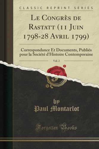 Beispielbild fr Le Congrs de Rastatt 11 Juin 179828 Avril 1799, Vol 2 Correspondance Et Documents, Publis pour la Socit d'Histoire Contemporaine Classic Reprint zum Verkauf von PBShop.store US