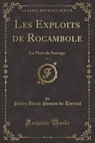 Stock image for Les Exploits de Rocambole, Vol. 2: La Mort du Sauvage (Classic Reprint) for sale by Forgotten Books