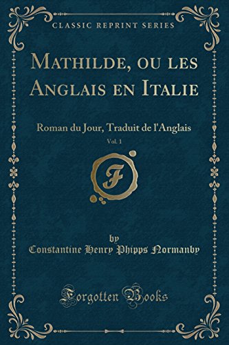 Stock image for Mathilde, ou les Anglais en Italie, Vol 1 Roman du Jour, Traduit de l'Anglais Classic Reprint for sale by PBShop.store US