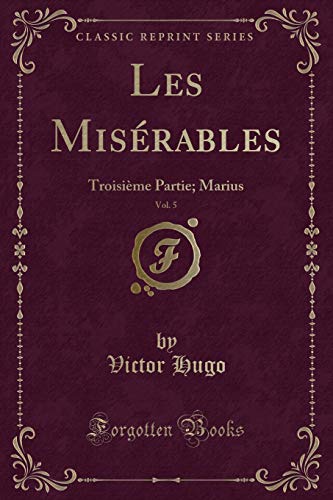 Imagen de archivo de Les Misrables, Vol. 5: Troisime Partie; Marius (Classic Reprint) a la venta por Revaluation Books