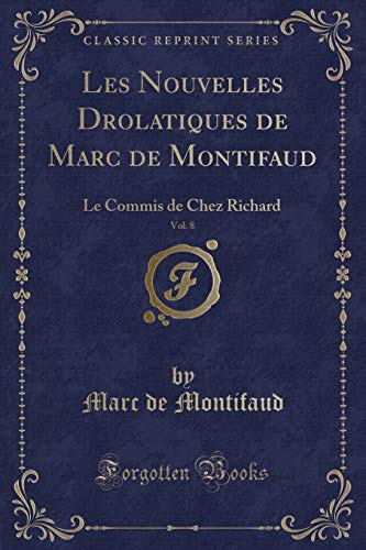 Imagen de archivo de Les Nouvelles Drolatiques de Marc de Montifaud, Vol 8 Le Commis de Chez Richard Classic Reprint a la venta por PBShop.store US