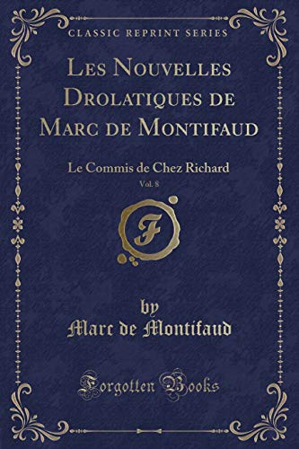 Stock image for Les Nouvelles Drolatiques de Marc de Montifaud, Vol 8 Le Commis de Chez Richard Classic Reprint for sale by PBShop.store US