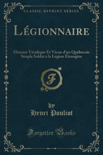 Stock image for Lgionnaire Histoire Vridique Et Vcue d'un Qubecois Simple Soldat la Lgion trangre Classic Reprint for sale by PBShop.store US