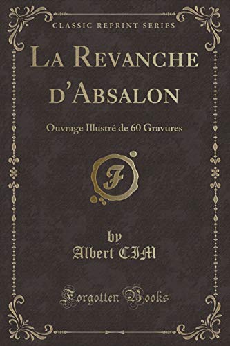 Stock image for La Revanche d'Absalon Ouvrage Illustr de 60 Gravures Classic Reprint for sale by PBShop.store US