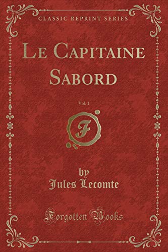 Imagen de archivo de Le Capitaine Sabord, Vol 1 Classic Reprint a la venta por PBShop.store US