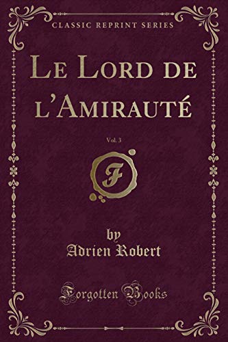 Stock image for Le Lord de l'Amiraut, Vol 3 Classic Reprint for sale by PBShop.store US