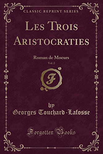 Stock image for Les Trois Aristocraties, Vol 2 Roman de Moeurs Classic Reprint for sale by PBShop.store US