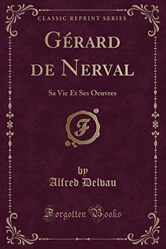 Imagen de archivo de Grard de Nerval Sa Vie Et Ses Oeuvres Classic Reprint a la venta por PBShop.store US