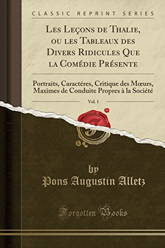 Beispielbild fr Les Leons de Thalie, ou les Tableaux des Divers Ridicules Que la Comdie Prsente, Vol. 1: Portraits, Caractres, Critique des Moeurs, Maximes de Conduite Propres  la Socit (Classic Reprint) zum Verkauf von Buchpark