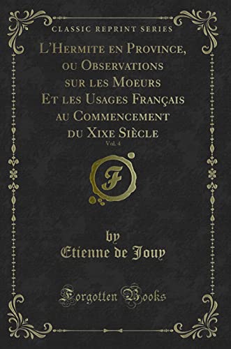 9781334845659: L'Hermite En Province, Ou Observations Sur Les Moeurs Et Les Usages Franais Au Commencement Du Xixe Sicle, Vol. 4 (Classic Reprint)